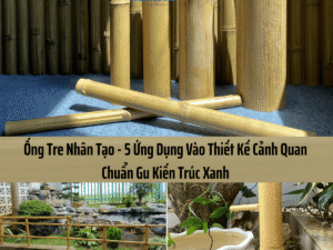 Ống Tre Nhân Tạo - 5 Ứng Dụng Vào Thiết Kế Cảnh Quan Chuẩn Gu Kiến Trúc Xanh