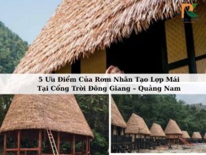 5 ưu điểm của rơm nhân tạo lợp mái tại cổng trời Đông Giang Quảng Nam
